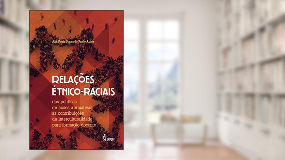 Relações étnico-raciais: Das políticas de ações afirmativas às contribuições da interculturalidade para formação docente, do autor Ana Paula Souza do Prado Anjos