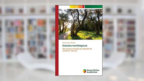 Capa de Estudos morfológicos: Das praças ao longo do calçadão de Londrina - Paraná, do autor Karen Garcia Rachid