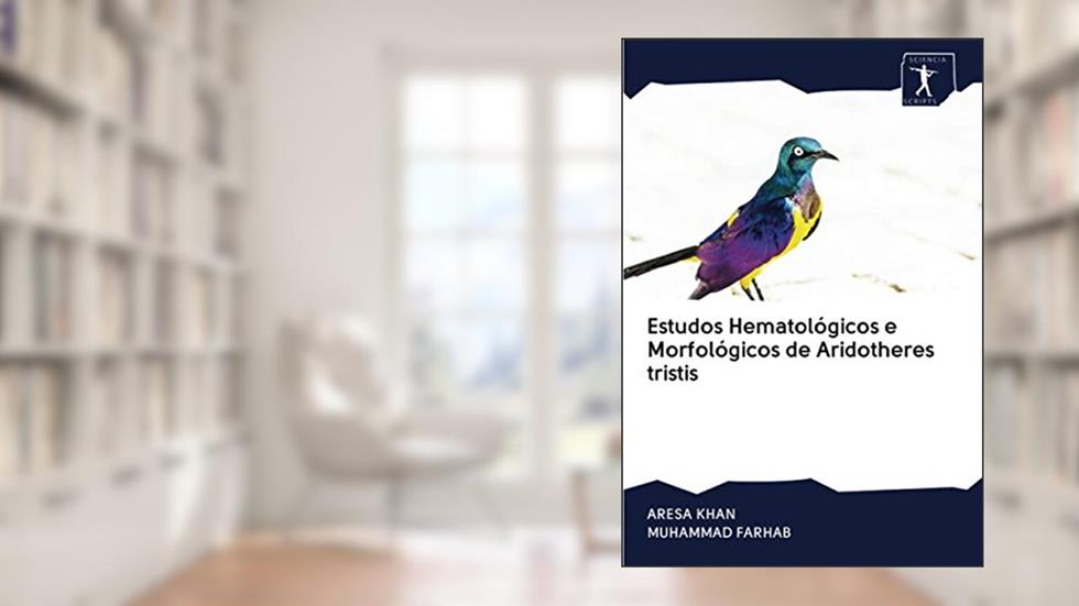 Estudos Hematológicos e Morfológicos de Aridotheres tristis, do autor Aresa Khan; Muhammad Farhab
