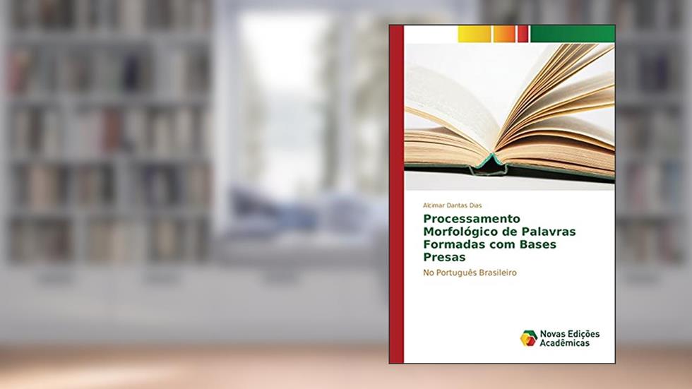Processamento Morfológico de Palavras Formadas com Bases Presas: No Português Brasileiro, do autor Dantas Dias Alcimar