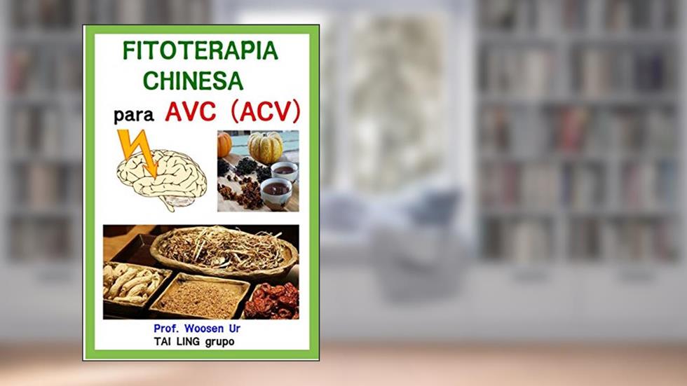 Fitoterapia Chinesa para AVC ( ou infarto cerbral, derrame cerebral ) : Apostila de curso - Fórmulas, ingredientes e funções.: Prescrições pelo os sindromes de AVC em Medicina Chinesa, do autor Woosen Ur