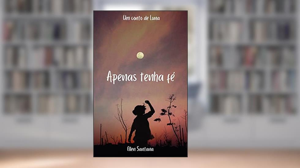 Apenas tenha fé : Um conto de Luna, do autor Ellen Santana
