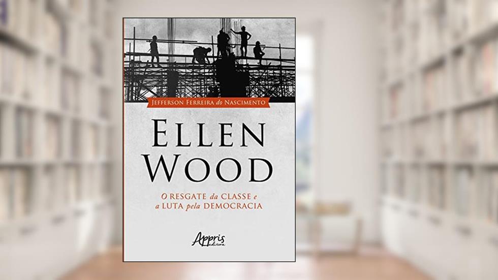 Ellen wood: o resgate da classe e a luta pela democracia, do autor Jefferson Ferreira do Nascimento