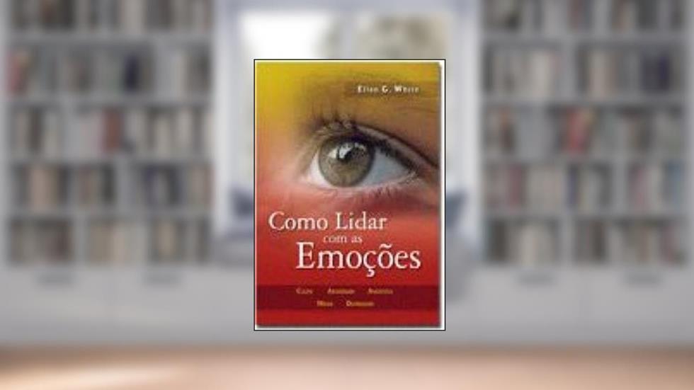 Como Lidar Com As Emoções, do autor Ellen G. White