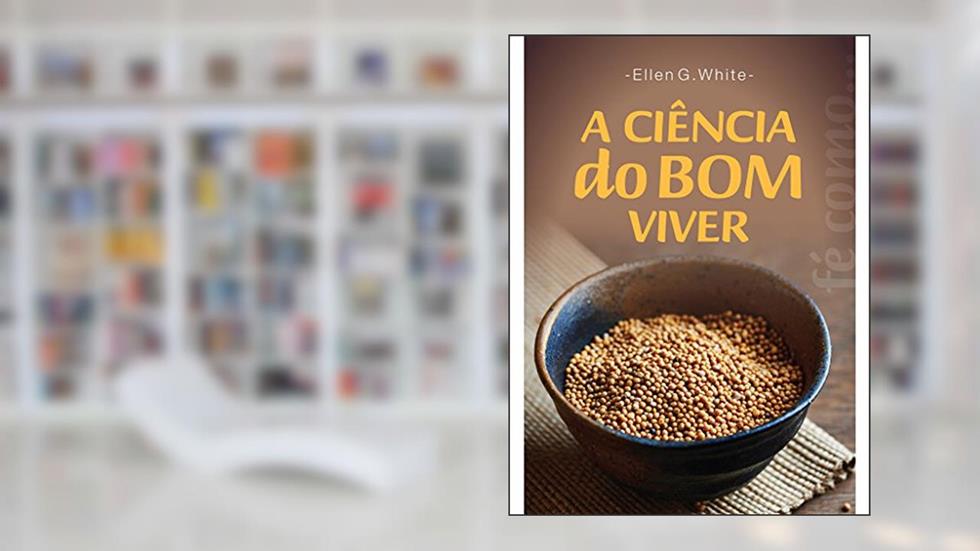 A Ciência do Bom Viver : (Português de Portugal), do autor Ellen G. White