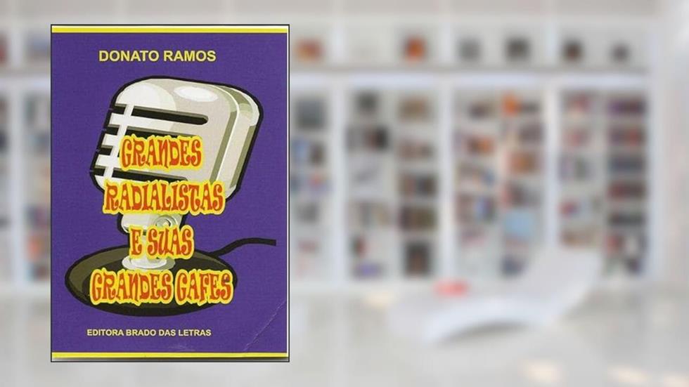 Grandes Radialistas e Suas Grandes Gafes, do autor Donato Ramos