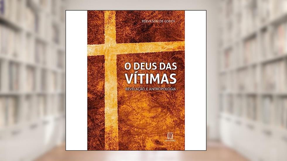 O Deus das Vitimas: Revelação e Antropologia, do autor Edevilson de Godoy