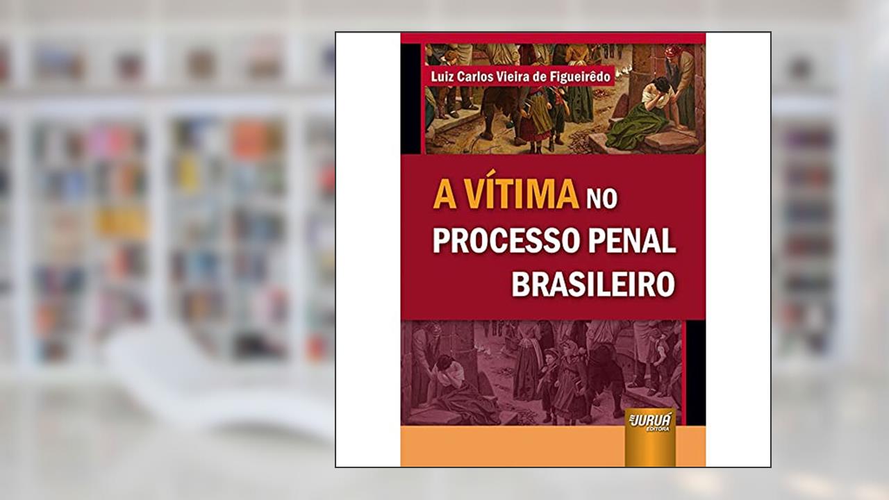 Vítima no Processo Penal Brasileiro, A, do autor Luiz Carlos Vieira de Figueirêdo
