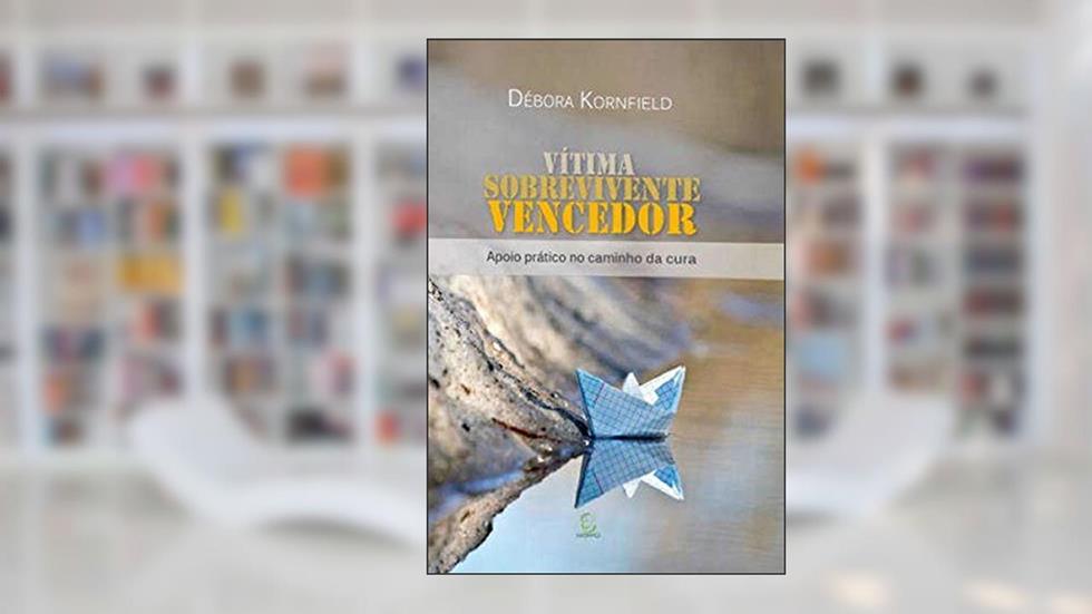Vítima, Sobrevivente, Vencedor, do autor Débora Kornfield