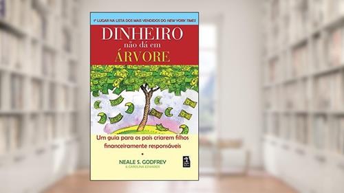 Capa de Dinheiro não dá em árvore: Um guia para os pais criarem filhos financeiramente responsáveis, do autor Neale S. Godfrey; Carolina Edwards