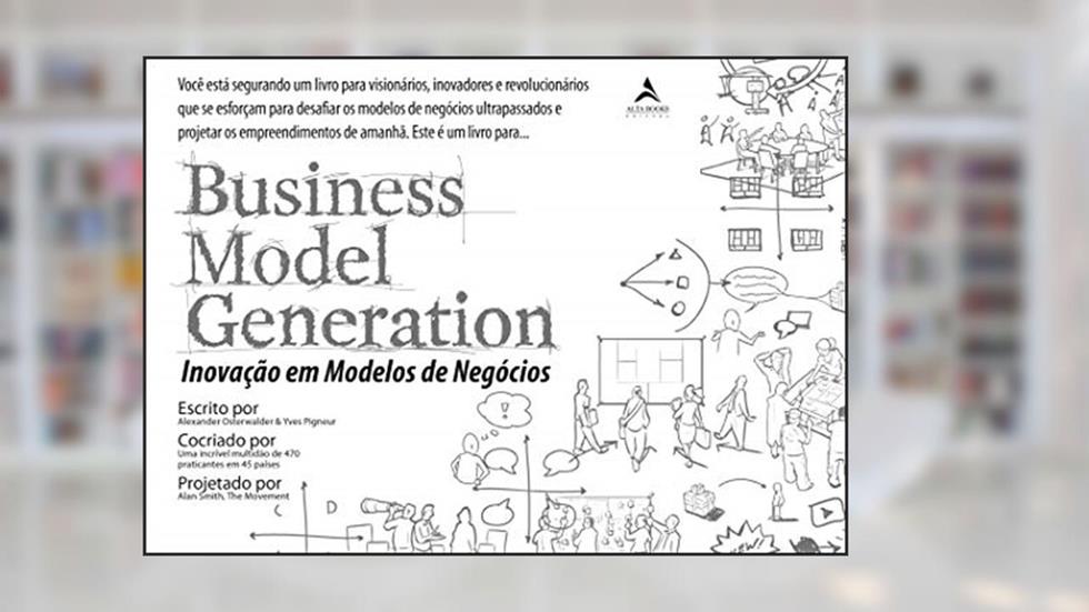 Business Model Generation: Inovação em Modelos de Negócios, do autor Alexander Osterwalder; Yves Pigneur