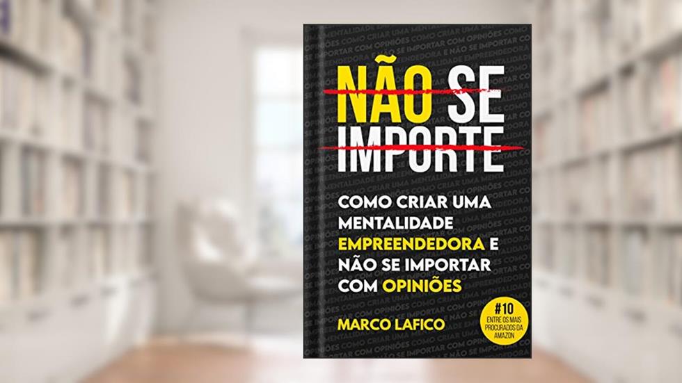 NÃO SE IMPORTE: Aprenda Como Criar uma Mentalidade Empreendedora, Aumentar sua Confiança e Se Importar Menos, do autor Marco Lafico