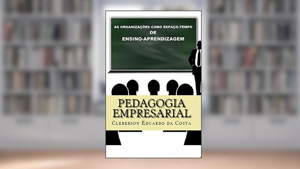 Pedagogia Empresarial: As organizações como espaço-tempo de ensino-aprendizagem, do autor Cleberson Eduardo da Costa