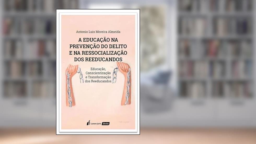 Educação na Prevenção do Delito e na Ressocialização dos Reeducandos, A - 2022, do autor Antonio Luis Moreira Almeida