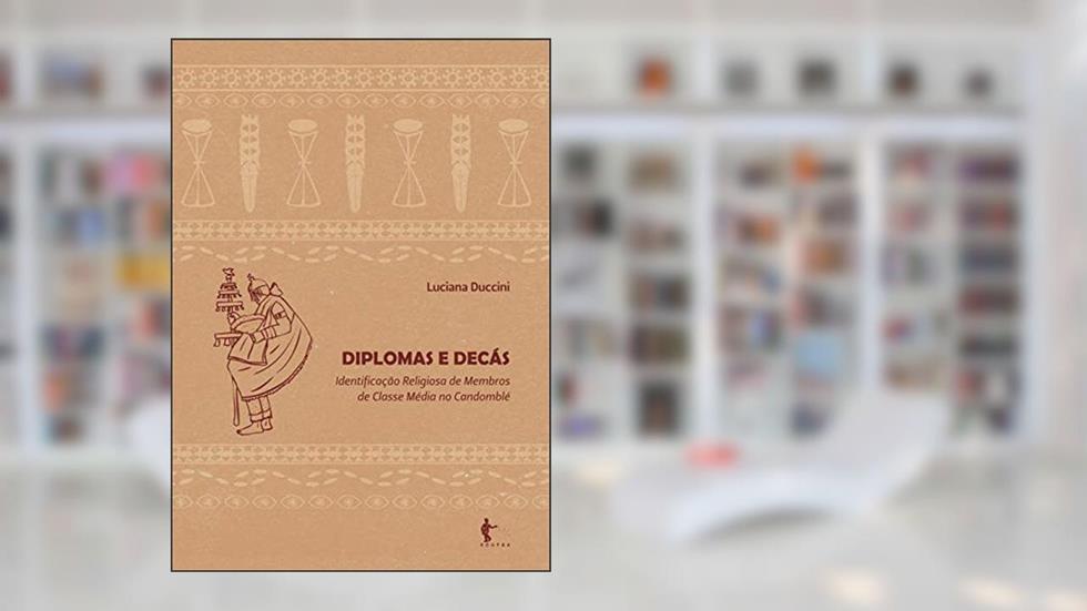 Diplomas e decás: identificação religiosa de membros de classe média no candomblé, do autor Luciana Duccini