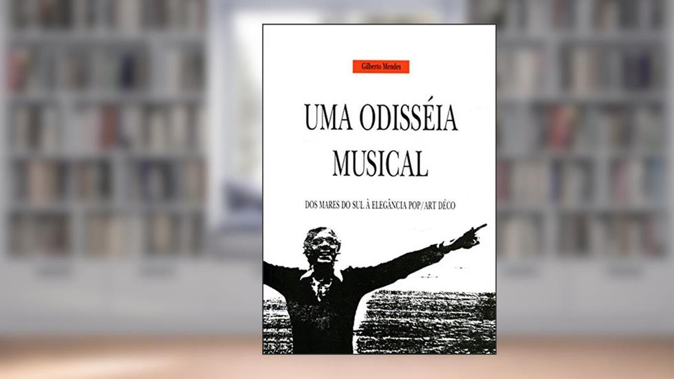 Uma Odisséia Musical. Dos Mares do Sul à Elegância Pop/Art Déco, do autor Gilberto Mendes