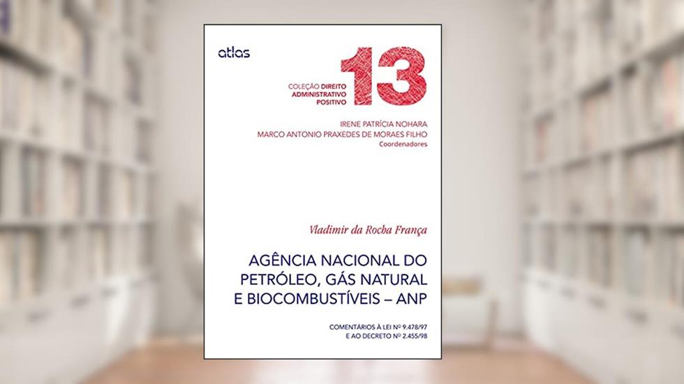 Agência Nacional Do Petróleo (Anp) Comentários À Lei 9.478/97 E Ao Dec 2.455/98 - V. 13: Comentários à lei nº 9.478/97 e ao Decreto nº 2.455/98: Volume 13, do autor Vladimir da Rocha França