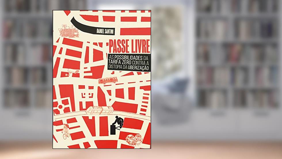 Passe Livre: as Possibilidades da Tarifa Zero Contra a Distopia da Uberização, do autor Daniel Santini; Fundação Rosa Luxemburgo