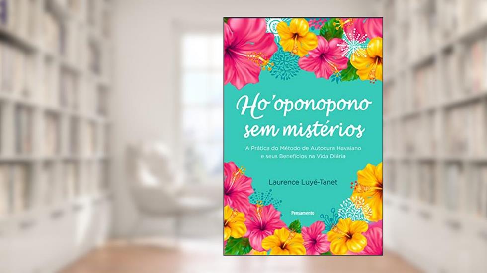 Ho'oponopono sem Mistérios: Guia Prático de Autocura Havaiano e Seus Benefícios na Vida Diária, do autor Laurence Luye-Tanet