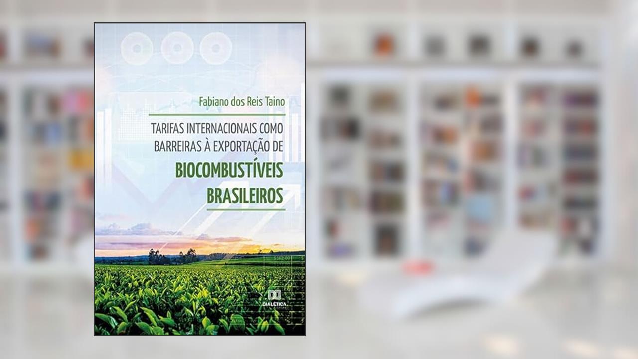 Tarifas internacionais como barreiras à exportação de biocombustíveis brasileiros, do autor Fabiano dos Reis Taino