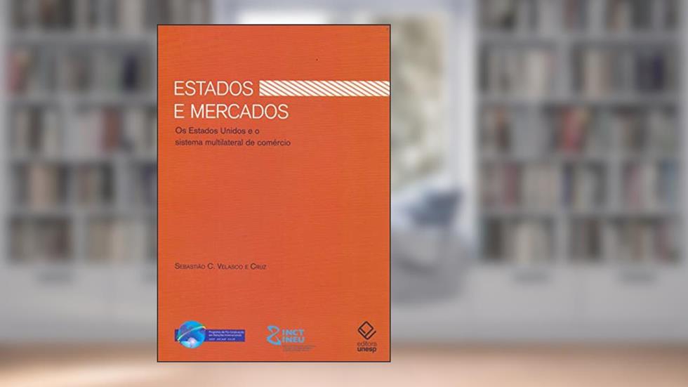 Estados e Mercados: Os Estados Unidos e o sistema multilateral de comércio, do autor Sebastião Carlos Velasco e Cruz