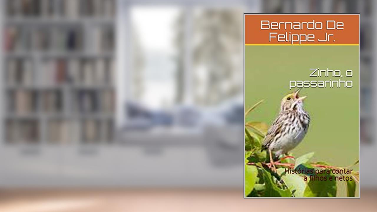 Zinho, o passarinho: Histórias para contar a filhos e netos, do autor Bernardo De Felippe Jr.