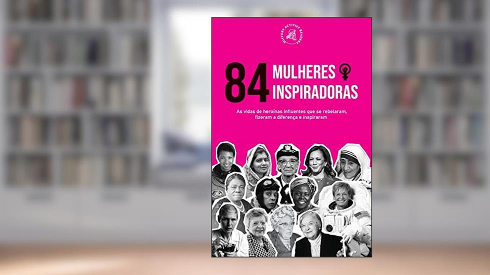 84 Mulheres inspiradoras: As vidas de heroínas influentes que se rebelaram, fizeram a diferença e inspiraram (Livro para Feministas), do autor History Activist Readers