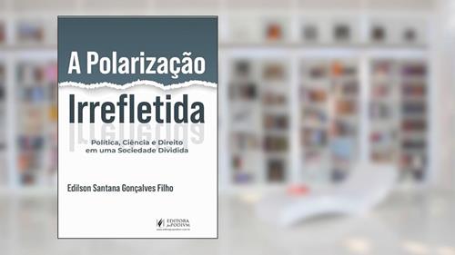 Capa de A Polarização Irrefletida - Política, Ciência e Direito em uma Sociedade Dividida (2024), do autor Edilson Santana Gonçalves Filho