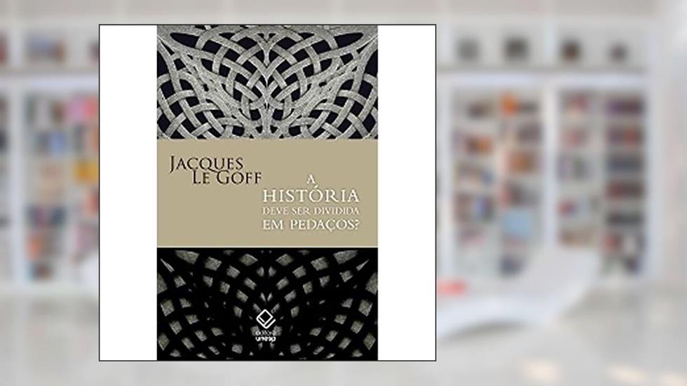 A história deve ser dividida em pedaços?, do autor Jacques Le Goff