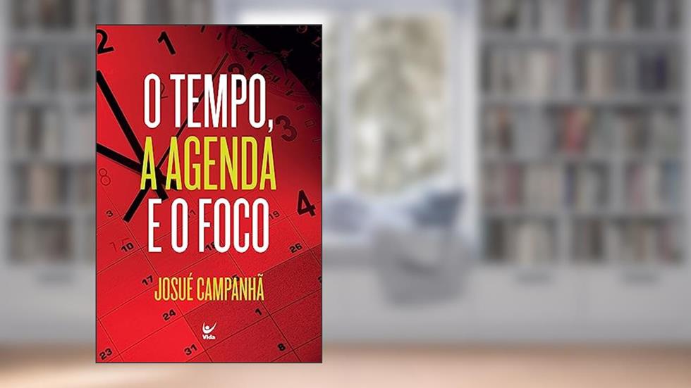 O Tempo, a Agenda e o Foco, do autor Josué Campanhã