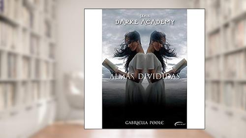 Capa de Almas Divididas - Volume 3: Série Darke Academy, do autor GABRIELLA POOLE
