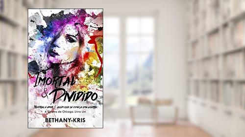 Capa de Imortal e Dividido, do autor Bethany-Kris
