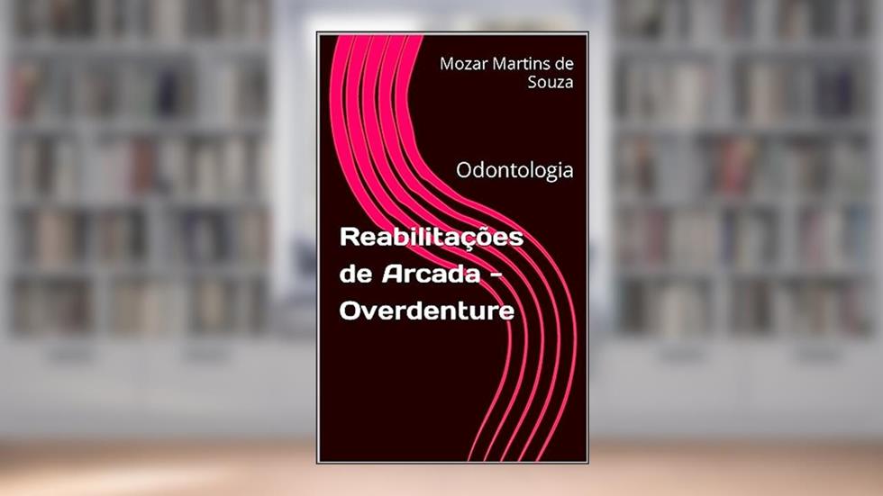 Reabilitações de Arcada - Overdenture: Odontologia, do autor Mozar Martins de Souza