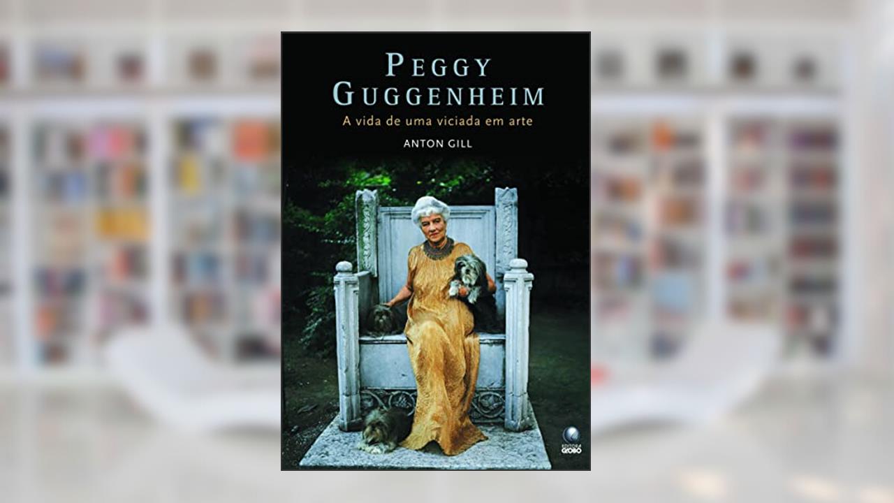 Peggy Guggenheim: A Vida De Uma Viciada Em Arte, do autor Anton Gill