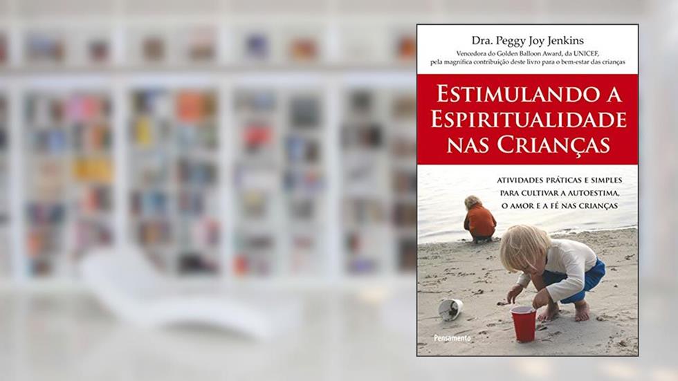 Estimulando a Espiritualidade nas Crianças: Atividades Práticas e Simples Para Cultivar a Autoestima, o Amor e a fé nas Crianças, do autor Peggy Joy Jenkins