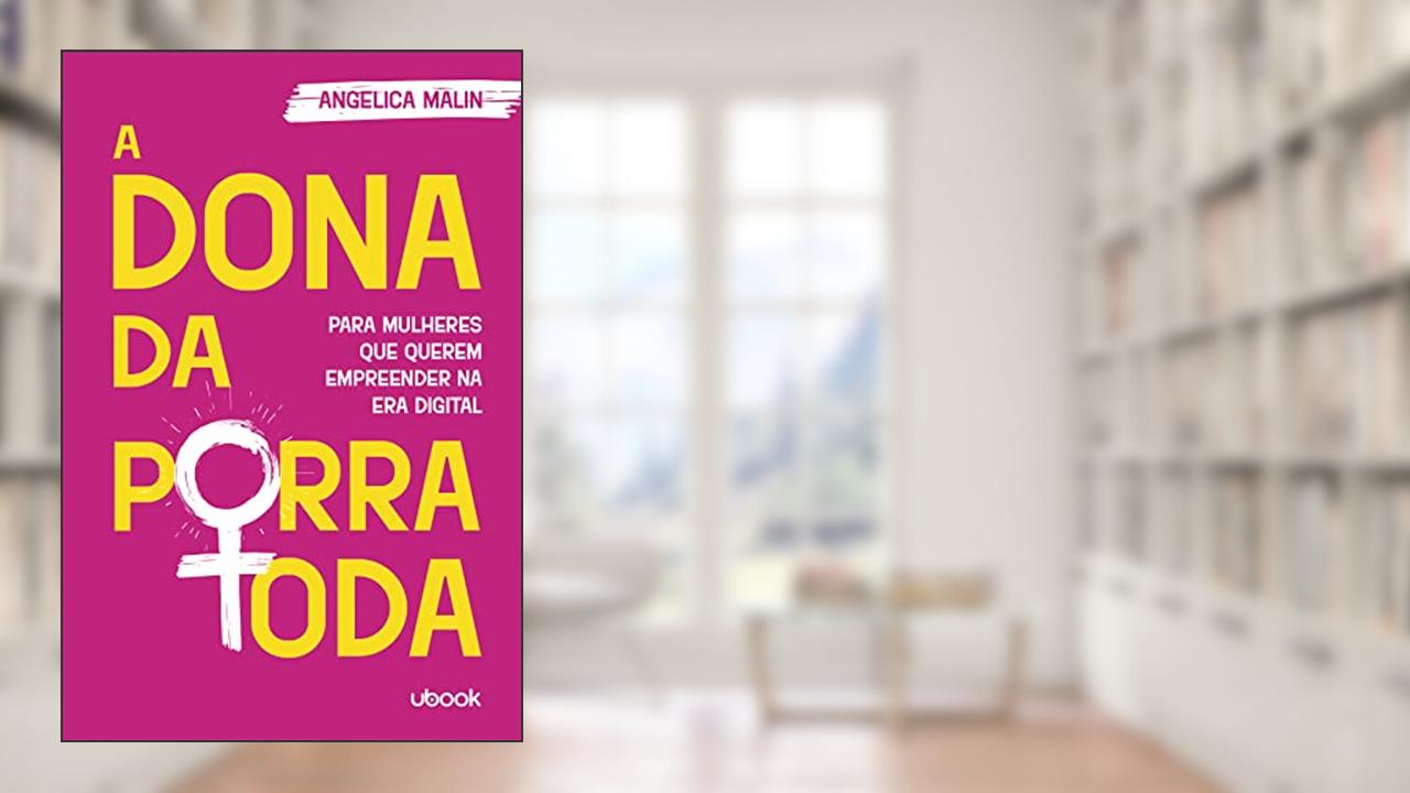 A dona da p*rra toda: para mulheres que querem empreender na era digital, do autor Angelica Malin