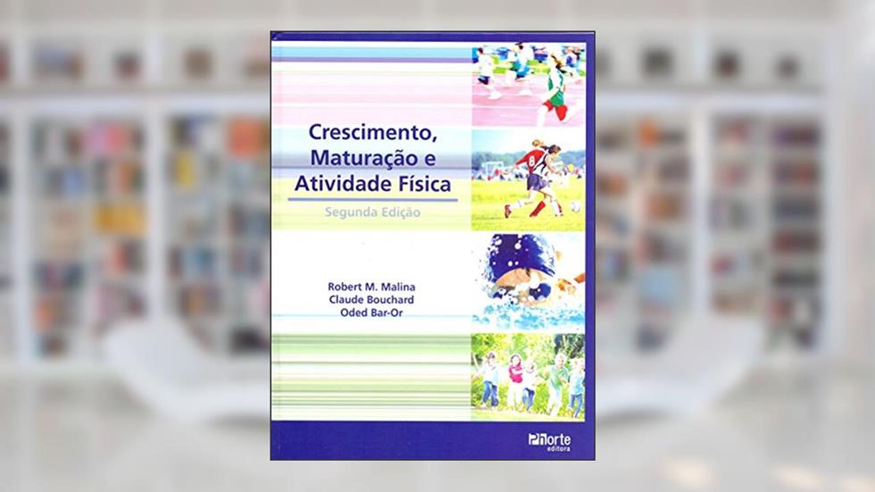 Crescimento, Maturação e Atividade Física, do autor Odeb Bar-or; Claude Bouchard; Robert M. Malina