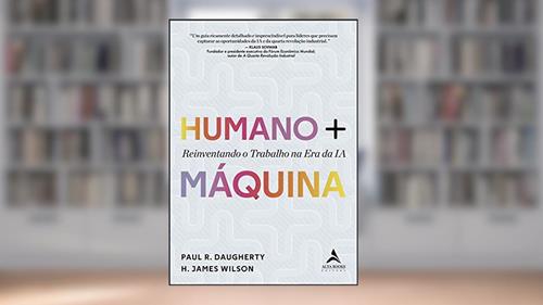 Capa de Humano + Máquina: Reinventando o Trabalho na era da IA, do autor H. James Wilson; Paul R. Daugherty