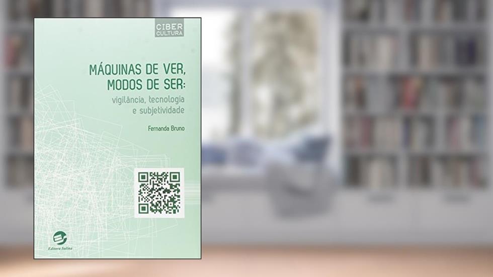 Máquinas de Ver, Modos de ser: Vigilância, Tecnologia e Subjetividade, do autor Fernanda Bruno