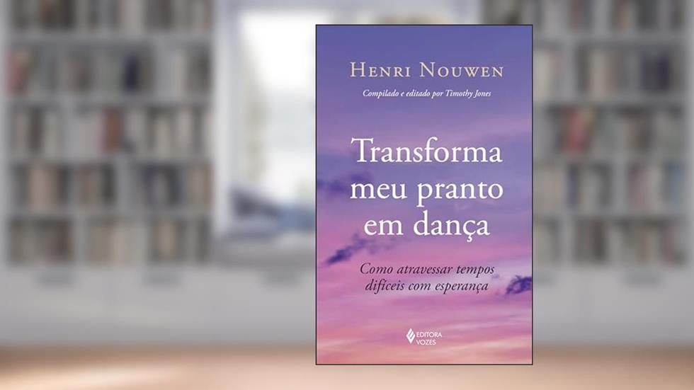 Transforma meu pranto em dança: Como atravessar tempos difíceis com esperança, do autor Heri Nouwen