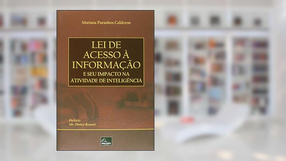 Lei de Acesso à Informação e Seu Impacto na Atividade de Inteligência, do autor Mariana Calderon