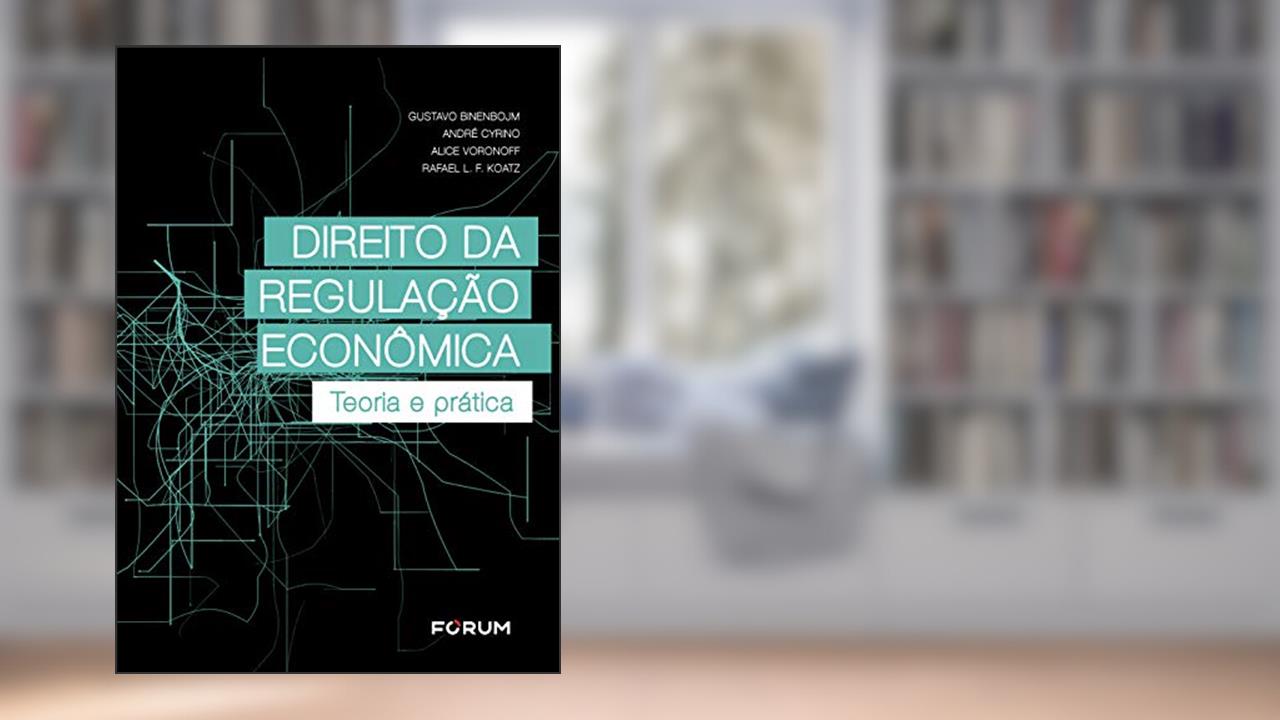 Direito da regulação econômica: Teoria e prática, do autor Gustavo Binenbojm; André Cyrino; Alice Bernardo Voronoff; Rafael L. F. Koatz
