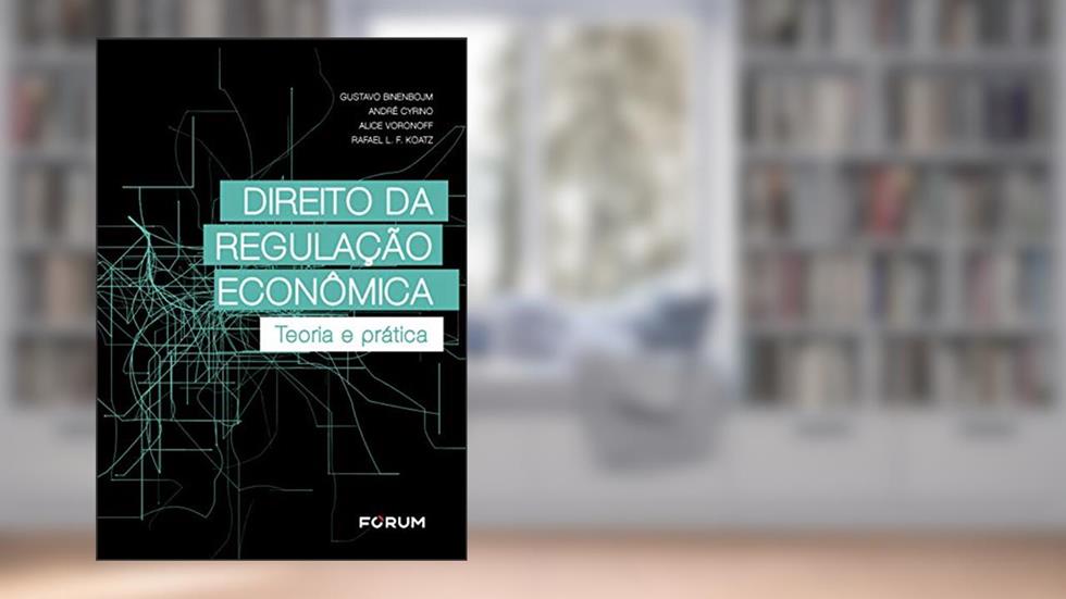 Direito da regulação econômica: Teoria e prática, do autor Gustavo Binenbojm; André Cyrino; Alice Bernardo Voronoff; Rafael L. F. Koatz