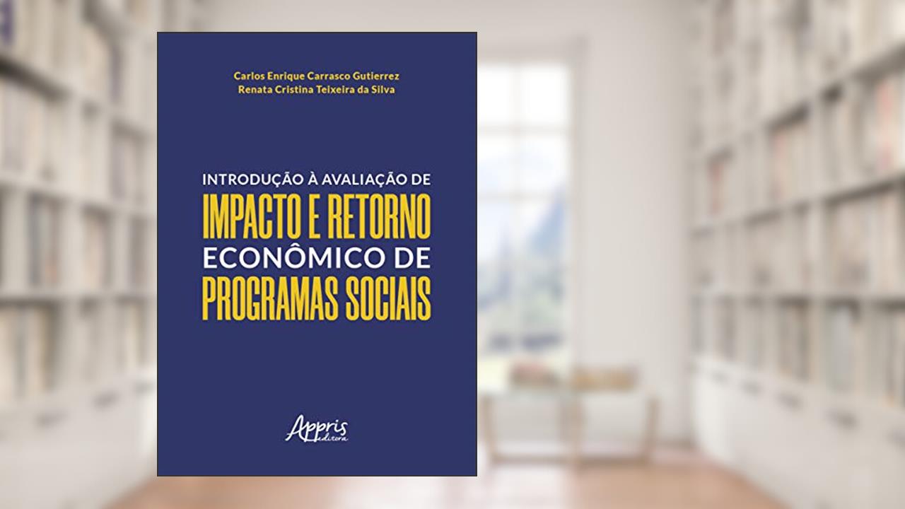 Introdução à avaliação de impacto e retorno econômico de programas sociais, do autor Renata Cristina Teixeira da Silva; Carlos Enrique Carrasco Gutierrez