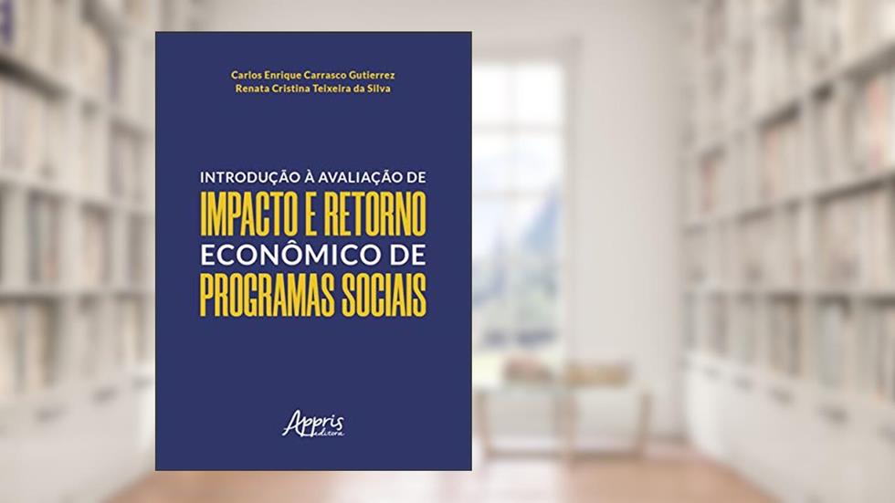 Introdução à avaliação de impacto e retorno econômico de programas sociais, do autor Renata Cristina Teixeira da Silva; Carlos Enrique Carrasco Gutierrez