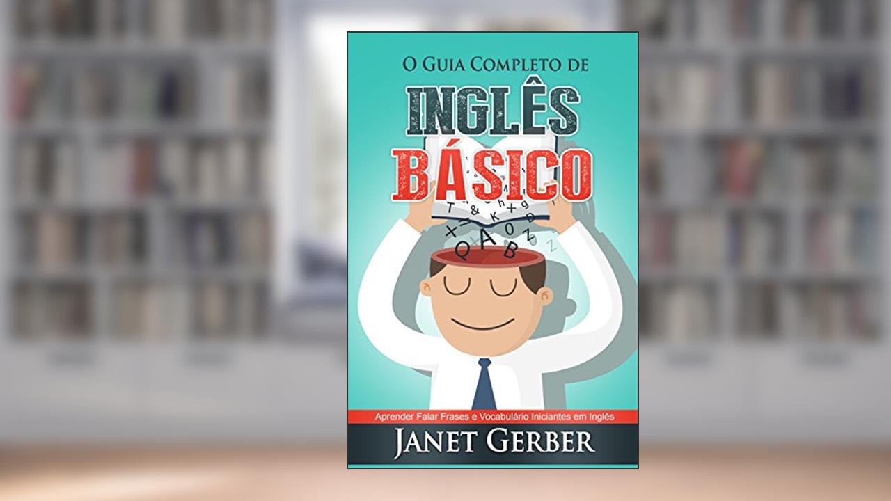 Inglês: O Guia Completo de Inglês Basico: Aprender Falar Frases e Vocabulario Iniciantes em Inglês, do autor Janet Gerber