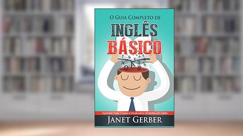 Inglês: O Guia Completo de Inglês Basico: Aprender Falar Frases e Vocabulario Iniciantes em Inglês, do autor Janet Gerber