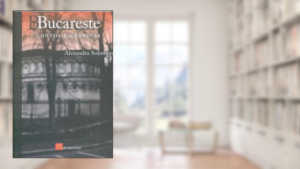 Bucareste. Contos e Crônicas, do autor Alexandru Solomon