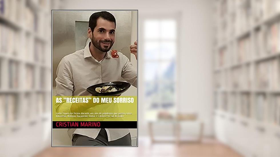 As "Receitas" do meu Sorriso: Como fiquei em forma durante um ano de pandemia que passei entre: Indonésia, Malásia, Bucareste, Dubai e Calábria no sul da Itália, do autor Cristian Marino