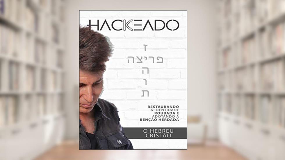 Hackeado! O Hebreu Cristão: RESTAURANDO A IDENTIDADE ROUBADA E ADOTANDO A BENCAO HERDADA, do autor KENNETH ALBIN